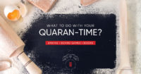 What to do with your Quaran-Time?